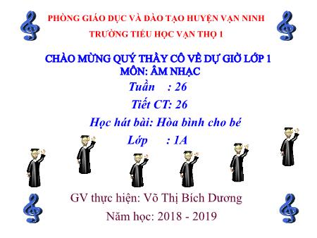 Bài giảng Âm nhạc 1 - Tiết 26: Học hát bài Hòa bình cho bé - Năm học 2018-2019 - Võ Thị Bích Dương