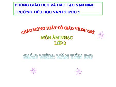 Bài giảng Âm nhạc 2 - Tiết 23: Học hát bài Chú chim nhỏ dễ thương - Năm học 2018-2019 - Văn Tấn Do