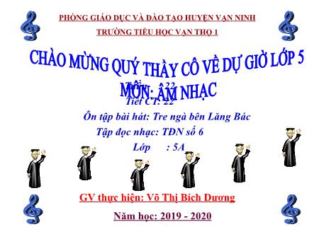 Bài giảng Âm nhạc 5 - Tiết 22: Ôn tập bài hát Tre ngà bên Lăng Bác. Tập đọc nhạc TĐN số 6 - Năm học 2019-2020 - Võ Thị Bích Dương