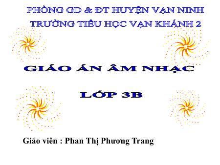 Bài giảng Âm nhạc Lớp 3 - Bài: Ôn bài hát Gà Gáy - Năm học 2019-2020 - Phan Thị Phương Trang