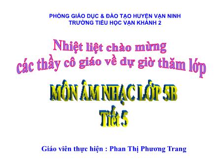 Bài giảng Âm nhạc Lớp 5 - Tiết 5: Ôn bài hát Hãy giữ cho em bầu trời xanh. Tập đọc nhạc số 2 Mặt trời lên - Năm học 2019-2020 - Phan Thị Phương Trang