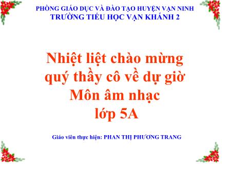 Bài giảng Âm nhạc Lớp 5 - Tiết 9: Học hát bài Những bông hoa những bài ca - Năm học 2019-2020 - Phan Thị Phương Trang