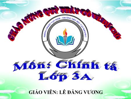 Bài giảng Chính tả Lớp 3 - Bài (Nghe-viết): Hũ bạc của người cha - Năm học 2019-2020 - Lê Đăng Vương