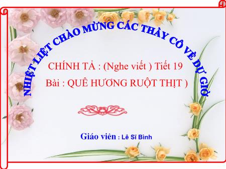 Bài giảng Chính tả Lớp 3 - Tuần 10, Bài (Nghe-viết): Quê hương ruột thịt - Năm học 2019-2020 - Lê Sĩ Bình