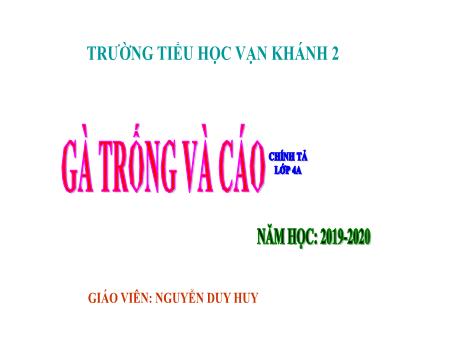 Bài giảng Chính tả Lớp 4 - Tuần 10, Bài (Nhớ-viết): Gà Trống và Cáo - Năm học 2019-2020 - Nguyễn Duy Huy