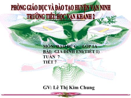 Bài giảng Đạo đức Lớp 1 - Tiết 7, Bài 4: Gia đình em - Năm học 2019-2020 - Lê Thị Kim Chung