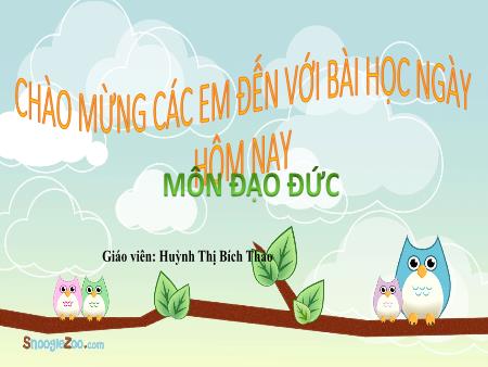 Bài giảng Đạo đức Lớp 3 - Tiết 1, Bài 4: Quan tâm, chăm sóc ông bà, cha mẹ, anh chị em - Năm học 2017-2018 - Huỳnh Thị Bích Thảo
