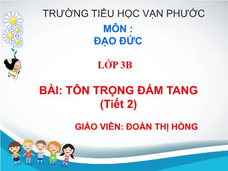 Bài giảng Đạo đức Lớp 3 - Tiết 2, Bài 11: Tôn trọng đám tang - Đoàn Thị Hồng