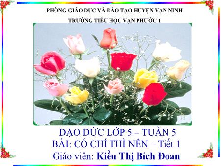 Bài giảng Đạo đức Lớp 5 - Tiết 1, Bài 3: Có chí thì nên - Năm học 2018-2019 - Kiều Thị Bích Đoan