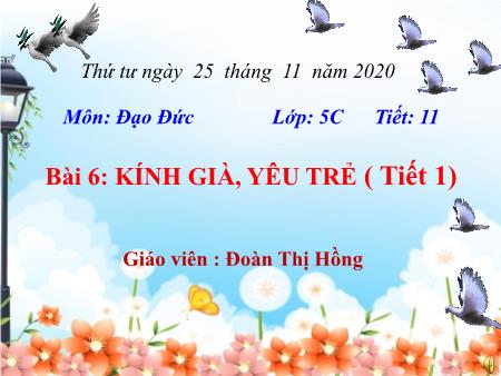 Bài giảng Đạo đức Lớp 5 - Tiết 1, Bài 6: Kính già, yêu trẻ - Năm học 2020-2021 - Đoàn Thị Hồng
