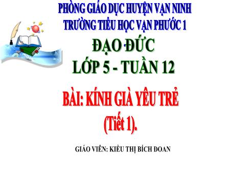 Bài giảng Đạo đức Lớp 5 - Tiết 1, Bài: Kính già, yêu trẻ - Năm học 2018-2019 - Kiều Thị Bích Đoan