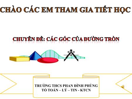 Bài giảng Hình học 9 - Chuyên đề: Các góc của đường tròn - Trường THCS Phan Đình Phùng