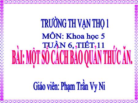 Bài giảng Khoa học 4 - Tiết 11, Bài 11: Một số cách bảo quản thức ăn - Năm học 2019-2020 - Phạm Trần Vy Ni