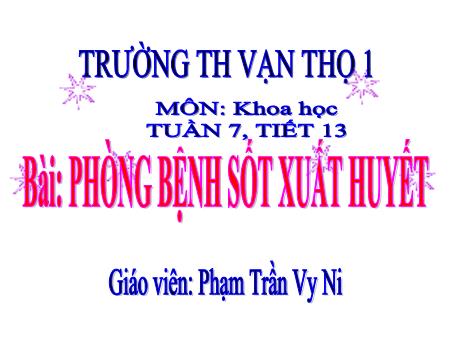 Bài giảng Khoa học 5 - Tiết 13, Bài 13: Phòng bệnh sốt xuất huyết - Năm học 2019-2020 - Phạm Trần Vy Ni