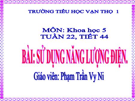 Bài giảng Khoa học 5 - Tiết 44, Bài: Sử dụng năng lượng điện - Năm học 2019-2020 - Phạm Trần Vy Ni