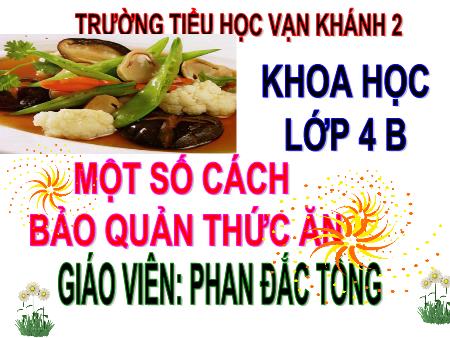 Bài giảng Khoa học Lớp 4 - Bài 11: Một số cách bảo quản thức ăn - Năm học 2018-2019 - Phan Đắc Tổng