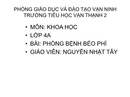 Bài giảng Khoa học Lớp 4 - Bài: Phòng bệnh béo phì - Năm học 2017-2018 - Nguyễn Nhật Tây