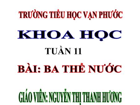 Bài giảng Khoa học Lớp 4 - Tiết 21, Bài: Ba thể nước - Năm học 2020-2021 - Nguyễn Thị Thanh Hương