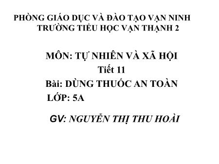 Bài giảng Khoa học Lớp 5 - Tiết 11: Dùng thuốc an toàn - Năm học 2017-2018 - Nguyễn Thị Thu Hoài