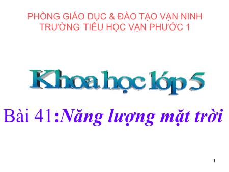 Bài giảng Khoa học Lớp 5 - Tiết 41, Bài 41: Năng lượng mặt trời - Năm học 2018-2019 - Trường tiểu học Vạn Phước 1