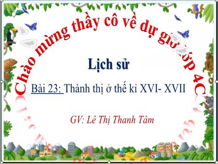 Bài giảng Lịch sử 4 - Bài 23: Thành thị ở thế kỉ XVI-XVII - Lê Thị Thanh Tâm