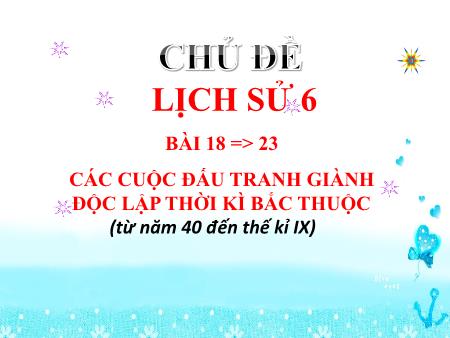 Bài giảng Lịch sử 6 - Bài 18 đến 23: Các cuộc đấu tranh giành độc lập thời kì Bắc thuộc (từ năm 40 đến thế kỉ IX)