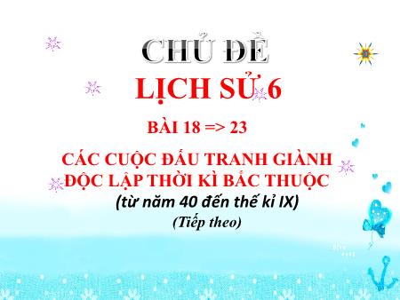 Bài giảng Lịch sử 6 - Bài 18 đến 23: Các cuộc đấu tranh giành độc lập thời kì Bắc thuộc (từ năm 40 đến thế kỉ IX) (Tiếp theo)