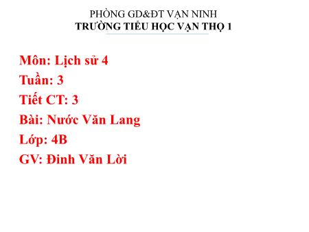 Bài giảng Lịch sử Lớp 4 - Tiết 3, Bài 1: Nước Văn Lang - Năm học 2020-2021 - Đinh Văn Lời