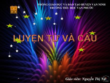 Bài giảng Luyện từ và câu Lớp 3 - Tiết 24, Bài: Mở rộng vốn từ Nghệ thuật. Dấu phẩy - Năm học 2020-2021 - Nguyễn Thị Nữ