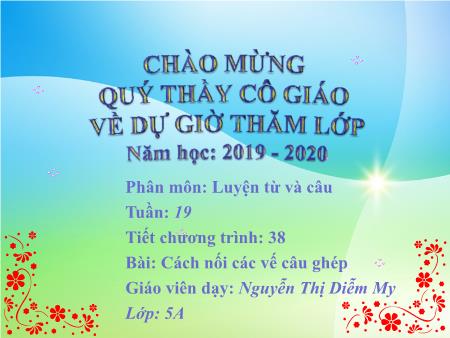 Bài giảng Luyện từ và câu Lớp 5 - Tiết 38, Bài: Cách nối các vế câu ghép - Năm học 2019-2020 - Nguyễn Thị Diễm My