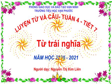 Bài giảng Luyện từ và câu Lớp 5 - Tiết 7, Bài: Từ trái nghĩa - Năm học 2020-2021 - Nguyễn Thị Kim Liên