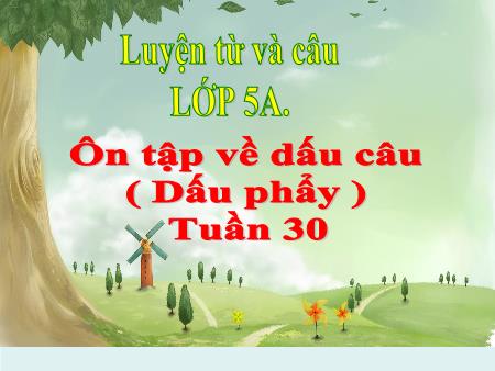 Bài giảng Luyện từ và câu Lớp 5 - Tuần 30, Bài: Ôn tập về dấu câu (Dấu phẩy) - Năm học 2018-2019