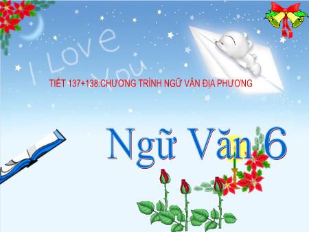 Bài giảng Ngữ văn 6 - Tiết 137+138: Chương trình ngữ văn địa phương