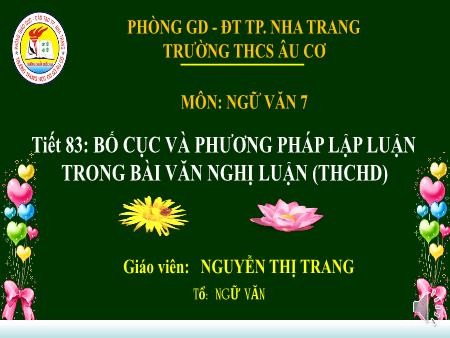 Bài giảng Ngữ văn 7 - Tiết 83: Bố cục và phương pháp lập luận trong bài văn nghị luận (THCHD) - Nguyễn Thị Trang