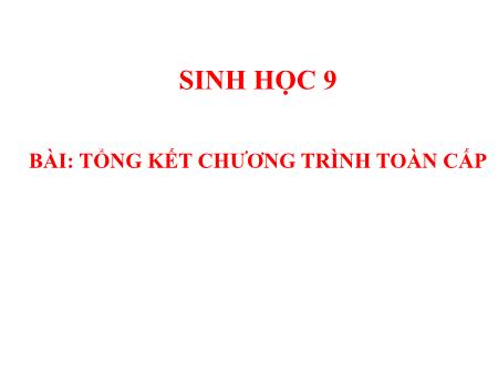 Bài giảng Sinh học 9 - Bài: Tổng kết chương trình toàn cấp