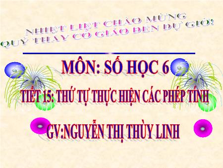 Bài giảng Số học 6 - Tiết 15: Thứ tự thực hiện các phép tính - Nguyễn Thị Thùy Linh