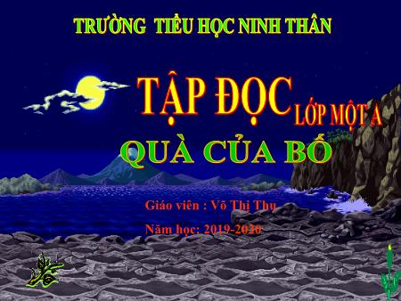 Bài giảng Tập đọc Lớp 1 - Bài: Quà của bố - Năm học 2019-2020 - Võ Thị Thu Bài giảng Tập đọc Lớp 1 - Bài: Quà của bố - Năm học 2019-2020 - Võ Thị Thu