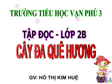 Bài giảng Tập đọc Lớp 2 - Tuần 29, Bài: Cây đa quê hương - Năm học 2017-2018 - Hồ Thị Kim Huệ