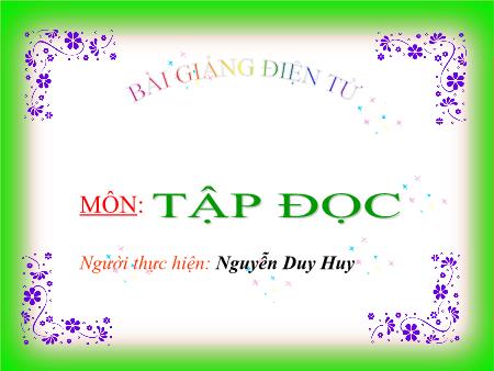 Bài giảng Tập đọc Lớp 4 - Bài: Văn hay chữ tốt - Năm học 2019-2020 - Nguyễn Duy Huy