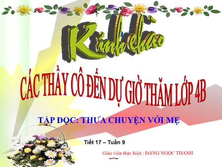 Bài giảng Tập đọc Lớp 4 - Tiết 17, Bài: Thưa chuyện với mẹ - Năm học 2018-2019 - Đặng Ngọc Thanh