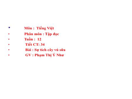 Bài giảng Tập đọc Lớp 4 - Tiết 34, Bài: Sự tích cây vú sữa - Năm học 2017-2018 - Phạm Thị Ý Như