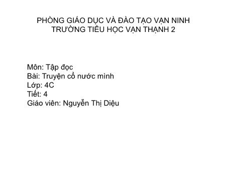 Bài giảng Tập đọc Lớp 4 - Tiết 4, Bài: Truyện cổ nước mình - Năm học 2017-2018 - Nguyễn Thị Diệu