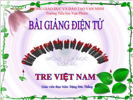 Bài giảng Tập đọc Lớp 4 - Tiết 8, Bài: Tre Việt Nam - Năm học 2020-2021 - Đặng Đức Thắng
