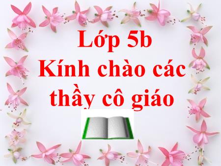 Bài giảng Tập đọc Lớp 5 - Tiết 15, Bài: Kì diệu rừng xanh - Năm học 2018-2019