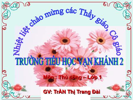 Bài giảng Thủ công Lớp 1 - Tiết 1, Bài 7: Xé, dán hình con gà con - Năm học 2019-2020 - Trần Thị Trang Đài