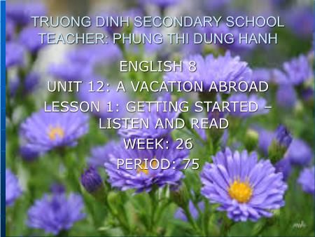 Bài giảng Tiếng Anh 8 - Period 75, Unit 12: A vacation abroad. Lesson 1: Getting started & Listen and read - Năm học 2018-2019 - Phung Thi Dung Hanh