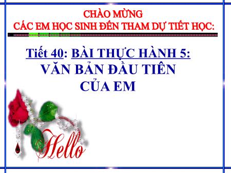 Bài giảng Tin học 6 - Tiết 40, Bài thực hành 5: Văn bản đầu tiên của em