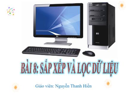 Bài giảng Tin học 7 - Bài 8: Sắp xếp và lọc dữ liệu - Nguyễn Thanh Hiền