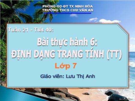 Bài giảng Tin học 7 - Tiết 40, Bài thực hành 6: định dạng trang tính (Tiếp theo) - Lưu Thị Anh