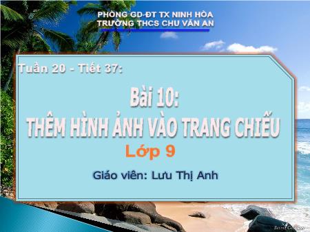 Bài giảng Tin học 9 - Tiết 37, Bài 10: Thêm hình ảnh vào trang chiếu - Lưu Thị Anh